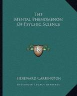 The Mental Phenomenon of Psychic Science di Hereward Carrington edito da Kessinger Publishing