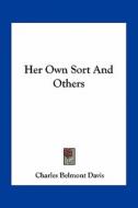 Her Own Sort and Others di Charles Belmont Davis edito da Kessinger Publishing