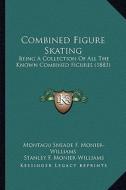 Combined Figure Skating: Being a Collection of All the Known Combined Figures (1883) di Montagu Sneade F. Monier-Williams, Stanley F. Monier-Williams edito da Kessinger Publishing