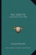 Feu Miette: Fantaisies D'Ete (1847) di Jules Francois Champfleury edito da Kessinger Publishing