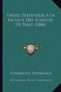 Theses Presentees a la Faculte Des Sciences de Paris (1884) di Cyparissos Stephanos edito da Kessinger Publishing