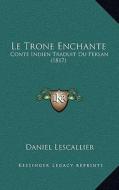 Le Trone Enchante: Conte Indien Traduit Du Persan (1817) di Daniel Lescallier edito da Kessinger Publishing