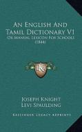 An English and Tamil Dictionary V1: Or Manual Lexicon for Schools (1844) di Joseph Knight, Levi Spaulding edito da Kessinger Publishing