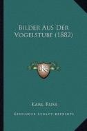Bilder Aus Der Vogelstube (1882) di Karl Russ edito da Kessinger Publishing