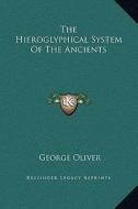 The Hieroglyphical System of the Ancients di George Oliver edito da Kessinger Publishing
