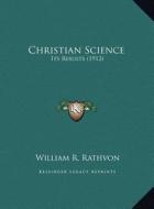 Christian Science: Its Results (1912) di William R. Rathvon edito da Kessinger Publishing