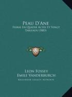 Peau D'Ane: Feerie En Quatre Actes Et Vingt Tableaux (1883) di Leon Fossey, Emile Vanderburch, M. Laurencin edito da Kessinger Publishing