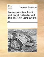 Americanischer Stadt Und Land Calender Auf Das 1801ste Jahr Christi ... di Multiple Contributors edito da Gale Ecco, Print Editions