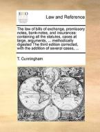 The Law Of Bills Of Exchange, Promissory Notes, Bank-notes, And Insurances di T Cunningham edito da Gale Ecco, Print Editions