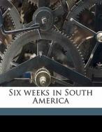 Six Weeks In South America edito da Nabu Press