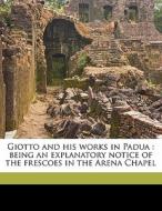 Giotto And His Works In Padua : Being An di John Ruskin edito da Nabu Press