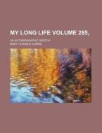 My Long Life Volume 285,; An Autobiographic Sketch di Mary Cowden Clarke edito da Rarebooksclub.com