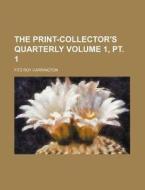 The Print-Collector's Quarterly Volume 1, PT. 1 di Fitz Roy Carrington edito da Rarebooksclub.com