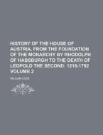 History of the House of Austria, from the Foundation of the Monarchy by Rhodolph of Habsburgh to the Death of Leopold the Second Volume 2 di William Coxe edito da Rarebooksclub.com