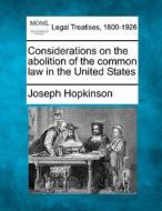 Considerations On The Abolition Of The Common Law In The United States di Joseph Hopkinson edito da Gale, Making Of Modern Law