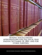 Making Miscellaneous Appropriations For The Fiscal Year Ending September 30, 2001, And For Other Purposes. edito da Bibliogov