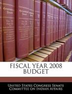 Fiscal Year 2008 Budget edito da Bibliogov