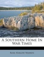 A Southern Home In War Times di Rose Harlow Warren edito da Nabu Press