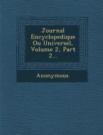 Journal Encyclopedique Ou Universel, Volume 2, Part 2... di Anonymous edito da SARASWATI PR