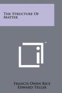 The Structure of Matter di Francis Owen Rice, Edward Teller edito da Literary Licensing, LLC