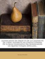 Justification Du Droit Et de La Canonicite de L'Appel Interjette Au Concile General de La Bulle Unigenitus Par Nosseigneurs Les Quatre Eveques Appella di Nicolas Petitpied edito da Nabu Press