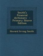 Smith's Financial Dictionary - Primary Source Edition di Howard Irving Smith edito da Nabu Press