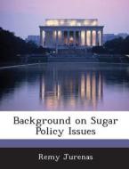 Background On Sugar Policy Issues di Remy Jurenas edito da Bibliogov
