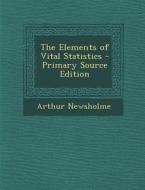 The Elements of Vital Statistics di Arthur Newsholme edito da Nabu Press