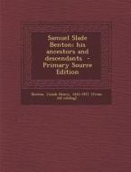 Samuel Slade Benton; His Ancestors and Descendants edito da Nabu Press