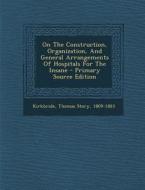 On the Construction, Organization, and General Arrangements of Hospitals for the Insane - Primary Source Edition edito da Nabu Press