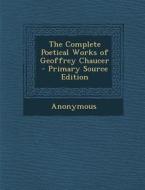 The Complete Poetical Works of Geoffrey Chaucer - Primary Source Edition di Anonymous edito da Nabu Press