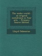 The Under-World: An Original Melodrama in Four Acts - Primary Source Edition di Lloyd Osbourne edito da Nabu Press