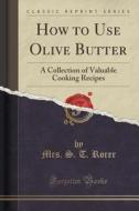 How To Use Olive Butter di Mrs S T Rorer edito da Forgotten Books