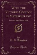 With The Victoria Column In Matabeleland di H W Donovan edito da Forgotten Books