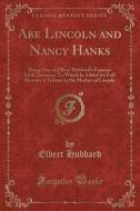 Abe Lincoln And Nancy Hanks di Elbert Hubbard edito da Forgotten Books