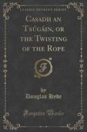 Casadh An Tsugain, Or The Twisting Of The Rope (classic Reprint) di Douglas Hyde edito da Forgotten Books