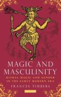 Magic And Masculinity di Frances Timbers edito da Bloomsbury Publishing Plc