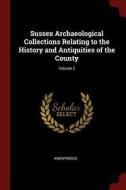 Sussex Archaeological Collections Relating to the History and Antiquities of the County; Volume 2 di Anonymous edito da CHIZINE PUBN