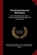 The British Musical Miscellany: Or, the Delightful Grove: Being a Collection of Celebrated English, and Scotch Songs edito da CHIZINE PUBN