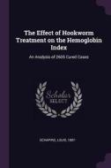 The Effect of Hookworm Treatment on the Hemoglobin Index: An Analysis of 2605 Cured Cases di Louis Schapiro edito da CHIZINE PUBN