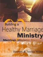 Building a Healthy Marriage Ministry di Stephen Miller, Jessica Miller edito da LULU PR