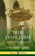 True Evangelism: Winning Souls by Prayer (Hardcover) di Lewis Sperry Chafer edito da LULU PR