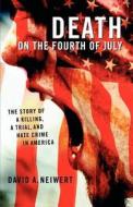 Death on the Fourth of July: The Story of a Killing, a Trial, and Hate Crime in America di David A. Neiwert edito da Palgrave MacMillan
