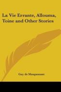 La Vie Errante, Allouma, Toine And Other Stories di Guy de Maupassant edito da Kessinger Publishing Co