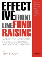 Effective Frontline Fundraising: A Guide for Nonprofits, Political Candidates, and Advocacy Groups di Jeff Stauch edito da SPRINGER A PR TRADE