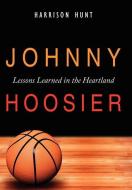 Johnny Hoosier: Lessons Learned in the Heartland di Harrison Hunt edito da AUTHORHOUSE