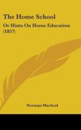 The Home School: Or Hints On Home Education (1857) di Norman Macleod edito da Kessinger Publishing, Llc