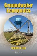 Groundwater Economics di Charles A. Job edito da Taylor & Francis Inc