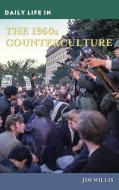 Daily Life in the 1960s Counterculture di Jim Willis edito da GREENWOOD PUB GROUP