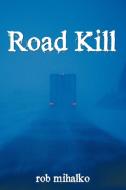 Road Kill di Rob Mihalko edito da AUTHORHOUSE